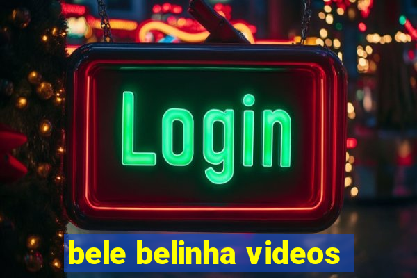 bele belinha videos